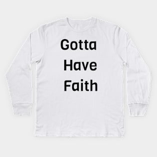 Gotta Have Faith Kids Long Sleeve T-Shirt